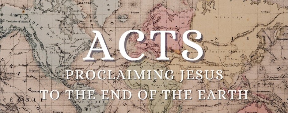 Act - Proclaiming Jesus to the end of the earth