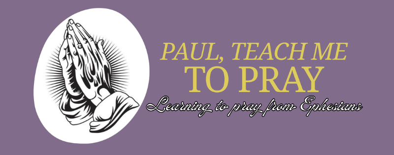Paul, teach us to pray - Learning to pray from Ephesians