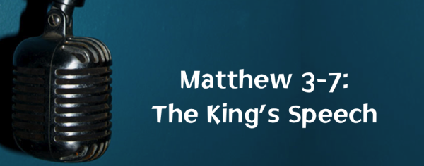 Matthew 3-7: The King's Speech